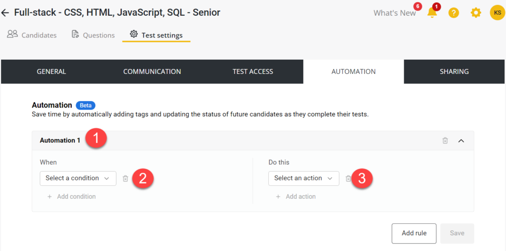 The image shows the "Test settings" page for a job listing titled "Full-stack - CSS, HTML, JavaScript, SQL - Senior." The page has multiple tabs: General, Communication, Test Access, Automation, and Sharing. The Automation tab is selected, displaying a section titled "Automation (Beta)." This section allows users to set up automated rules to save time by automatically adding tags and updating the status of future candidates as they complete their tests. Key elements in the image are marked with red circles and numbers:1. "Automation 1" - The name of the automation rule being created.2. "Select a condition" dropdown - The user needs to select a condition for the automation.3. "Select an action" dropdown - The user needs to select an action that will occur when the specified condition is met.Additional buttons include options to add more conditions, add actions, and add more rules, as well as a save button.